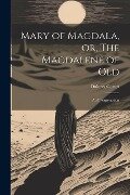 Mary of Magdala, or, The Magdalene of Old: An Interpretation - Cortez Dolores