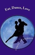 Eat, Dance, Love: Tango Lover's Anthology - Camille Cusumano