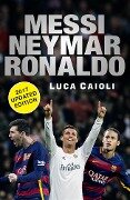 Messi, Neymar, Ronaldo - 2017 Updated Edition - Luca Caioli