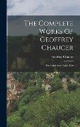 The Complete Works Of Geoffrey Chaucer: The Canterbury Tales: Text - Geoffrey Chaucer