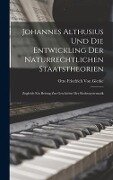 Johannes Althusius Und Die Entwickling Der Naturrechtlichen Staatstheorien - Otto Friedrich Von Gierke