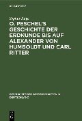 O. Peschel's Geschichte der Erdkunde bis auf Alexander von Humboldt und Carl Ritter - Sophus Ruge