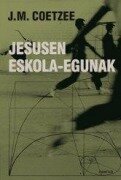 Cover-Bild zum Titel 'Jesusen eskola-egunak' von 'J. M. Coetzee, Aritz Gorrotxategi Mujika'