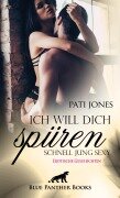 Ich will dich spüren - Schnell Jung Sexy | Erotische Geschichten - Pati Jones