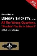 "Shouldn't You Be in School?" - Lemony Snicket