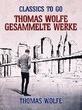 Thomas Wolfe - Gesammelte Werke - Thomas Wolfe