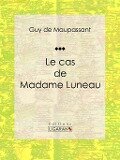 Le cas de Madame Luneau - Guy de Maupassant, Ligaran