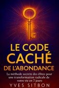 Cover-Bild zum Titel 'Le Code Caché de l'Abondance : La Méthode Interdite des Élites pour Transformer Votre Vie en 7 Jours' von 'Yves Sitbon'