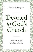 Devoted to God's Church: Core Values for Christian Fellowship - Sinclair B. Ferguson
