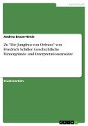 Cover-Bild zum Titel 'Friedrich Schiller: "Die Jungfrau von Orleans" - Geschichtliche Hintergründe und Interpretationsansätze' von 'Andrea Braun-Henle'
