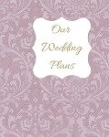 Our Wedding Plans: Complete Wedding Plan Guide to Help the Bride & Groom Organize Their Big Day. Delicate Purple Lace Cover Design - Lilac House