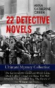 22 DETECTIVE NOVELS - Ultimate Mystery Collection: The Leavenworth Case, Lost Man's Lane, Dark Hollow, Hand and Ring, The Mill Mystery, The Forsaken Inn, The House of the Whispering Pines... - Anna Katharine Green