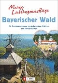 Meine Lieblingsausflüge im Bayerischen Wald: 30 Entdeckertouren zu malerischen Städten und Landschaften - Freizeitführer mit Wandern und Radeln im Nationalpark Bayerischer Wald und dem Dreiländereck - Herwig Slezak