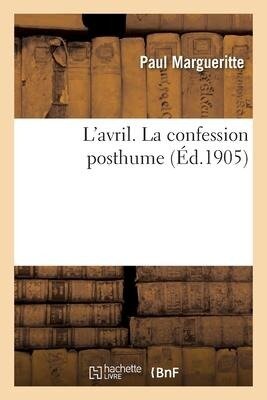 L'Avril. La Confession Posthume - Paul Margueritte