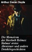 Die Memoiren des Sherlock Holmes: Holmes' erstes Abenteuer und andere Detektivgeschichten - Arthur Conan Doyle