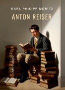 Karl Philipp Moritz: Anton Reiser. Vollständige Neuausgabe - Karl Philipp Moritz