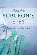 Through a Surgeon's Eyes: Volume 1 - Norman Rubaum F. a. C. S.