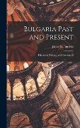 Bulgaria Past and Present; Historical, Political, and Descriptive - James Samuelson