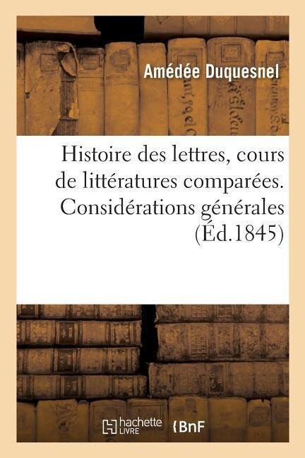 Histoire Des Lettres, Cours de Littératures Comparées - Amédée Duquesnel