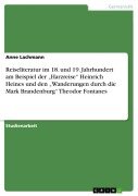 Reiseliteratur im 18. und 19. Jahrhundert am Beispiel der ¿Harzreise¿ Heinrich Heines und den ¿Wanderungen durch die Mark Brandenburg¿ Theodor Fontanes - Anne Lachmann