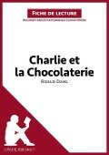 Charlie et la Chocolaterie de Roald Dahl (Analyse de l'oeuvre) - Lepetitlitteraire, Dominique Coutant-Defer, Johanna Biehler