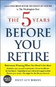 The 5 Years Before You Retire - Emily Guy Birken