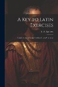 A Key to Latin Exercises; Adapted to Andrews and Stoddard's Latin Grammar - 