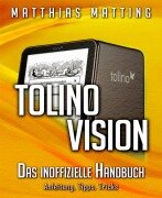 Cover-Bild zum Titel 'Tolino vision - das inoffizielle Handbuch. Anleitung, Tipps, Tricks' von 'Matthias Matting'