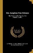 Cover-Bild zum Titel 'Die Jungfrau Von Orleans: Eine Romantische Tragödie, Von Friedrich Schiller' von 'Alfred Bull Nichols, Friedrich Schiller, William Addison Hervey'