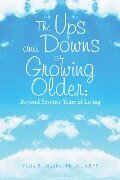 The Ups and Downs of Growing Older: Beyond Seventy Years of Living - Viola B. Mecke Ph. D. ABPP