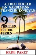 9 Thriller für die Ferien Juni 2023: Krimi Paket - Alfred Bekker, Franklin Donovan, Jan Gardemann