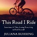 This Road I Ride Lib/E: Sometimes It Takes Losing Everything to Find Yourself - Juliana Buhring