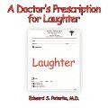 A Doctor's Prescription for Laughter - Edward S. Peterka M. D.
