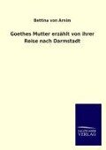Goethes Mutter erzählt von ihrer Reise nach Darmstadt - Bettina Von Arnim