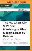 The W. Chan Kim & Renee Mauborgne Blue Ocean Strategy Reader: The Iconic Articles by the Bestselling Authors of Blue Ocean Strategy - W. Chan Kim, Renee Mauborgne