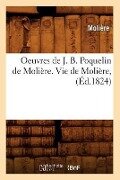 Oeuvres de J. B. Poquelin de Molière. Vie de Molière, (Éd.1824) - Jean-Baptiste Molière (Poquelin Dit)