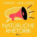 Natürliche Rhetorik - Harry Holzheu