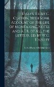 Essays, Tr. by C. Cotton, With Some Account of the Life of Montaigne, Notes and a Tr. of All the Letters, Ed. by W.C. Hazlitt - Michel Eyquem De Montaigne