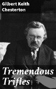 Tremendous Trifles - Gilbert Keith Chesterton