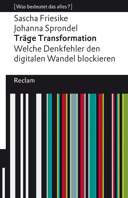 Träge Transformation. Welche Denkfehler den digitalen Wandel blockieren - Sascha Friesike, Johanna Sprondel