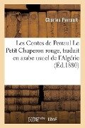 Les Contes de Perrault. Le Petit Chaperon Rouge, Traduit En Arabe Usuel de l'Algérie - Charles Perrault