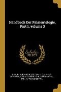 Handbuch Der Palæontologie, Part 1, Volume 3 - Samuel Hubbard Scudder, Wilhelm Philip Schimper, August Schenk