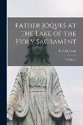Father Joques at the Lake of the Holy Sacrament [microform]: an Episode - 