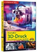 Faszination 3D Druck - Alles zum Drucken, Scannen, Modellieren - Werner Sommer, Andreas Schlenker