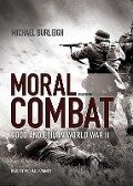 Moral Combat: Good and Evil in World War II - Michael Burleigh