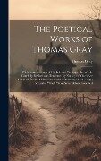 The Poetical Works of Thomas Gray; With Some Account of His Life and Writings; the Whole Carefully Revised and Illustrated by Notes; to Which Are Anne - Thomas Gray