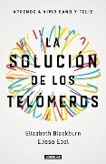 La Solución de Los Telómeros: Aprende a Vivir Sano Y Feliz / The Telomere Effect - Elizabeth Blackburn, Elissa Epel