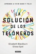 Cover-Bild zum Titel 'La Solución de Los Telómeros: Aprende a Vivir Sano Y Feliz / The Telomere Effect' von 'Elizabeth Blackburn, Elissa Epel'