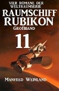 Raumschiff Rubikon Großband 11 - Vier Romane der Weltraumserie - Manfred Weinland
