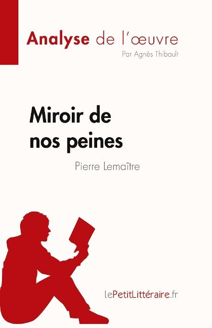 Miroir de nos peines de Pierre Lemaitre (Analyse de l'oeuvre) - Agnès Thibault